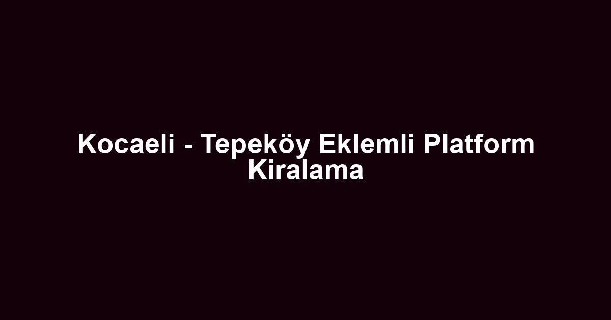 Kocaeli - Tepeköy Eklemli Platform Kiralama