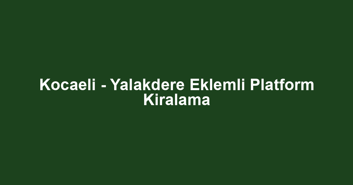 Kocaeli - Yalakdere Eklemli Platform Kiralama