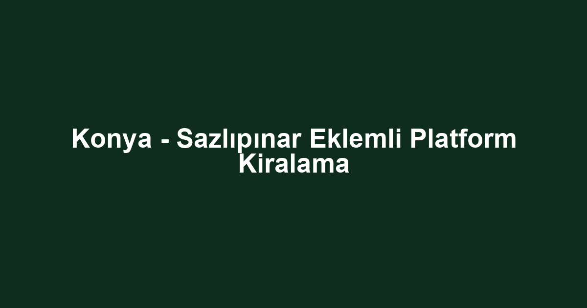 Konya - Sazlıpınar Eklemli Platform Kiralama