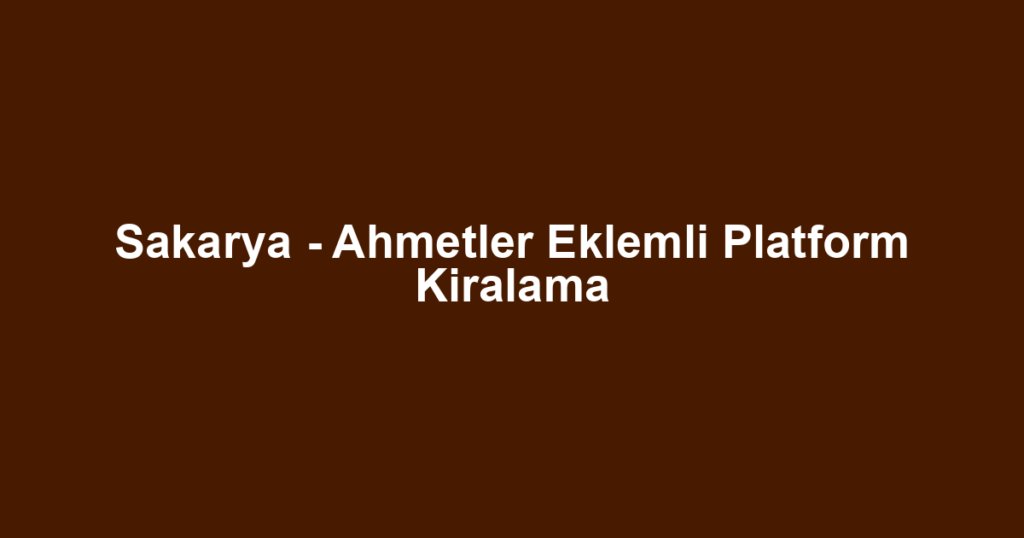 Sakarya - Ahmetler Eklemli Platform Kiralama