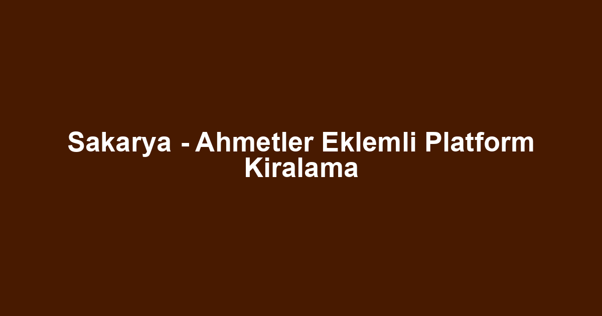 Sakarya - Ahmetler Eklemli Platform Kiralama