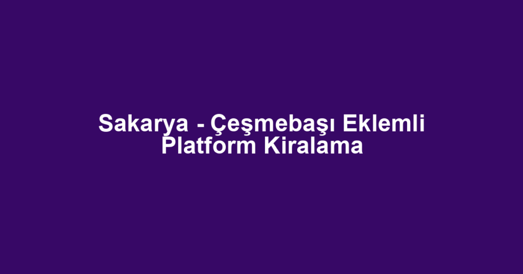 Sakarya - Çeşmebaşı Eklemli Platform Kiralama