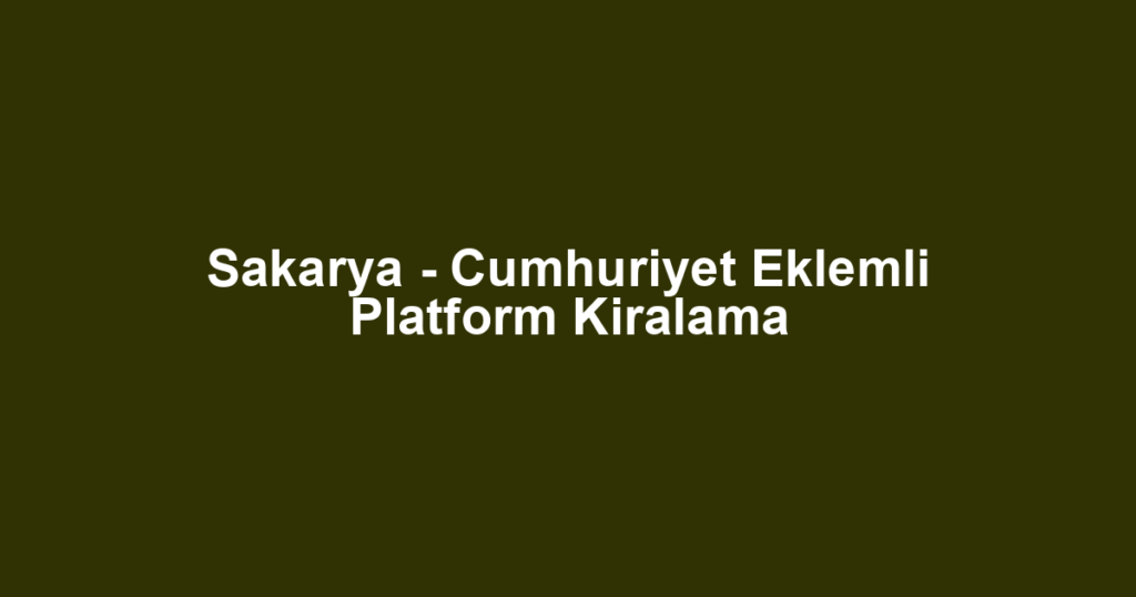 Sakarya - Cumhuriyet Eklemli Platform Kiralama