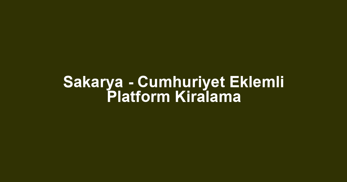 Sakarya - Cumhuriyet Eklemli Platform Kiralama