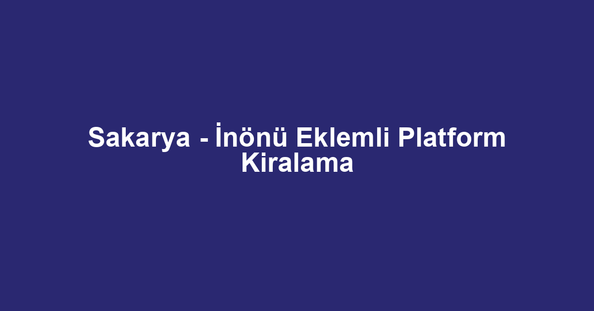 Sakarya - İnönü Eklemli Platform Kiralama