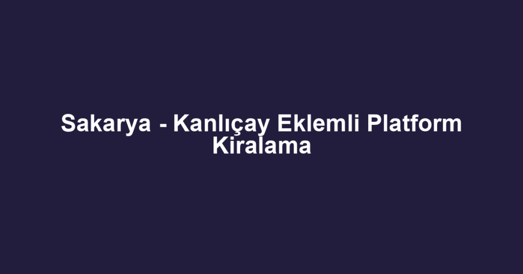 Sakarya - Kanlıçay Eklemli Platform Kiralama