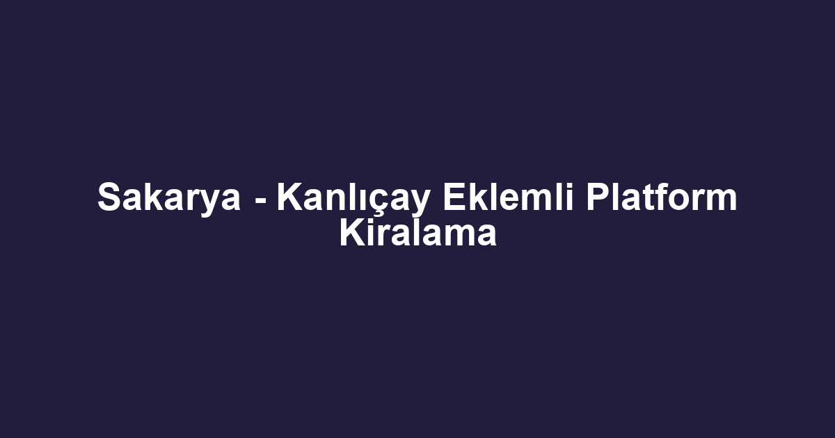 Sakarya - Kanlıçay Eklemli Platform Kiralama