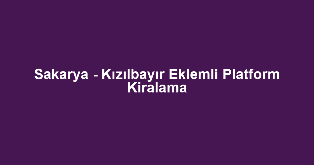 Sakarya - Kızılbayır Eklemli Platform Kiralama