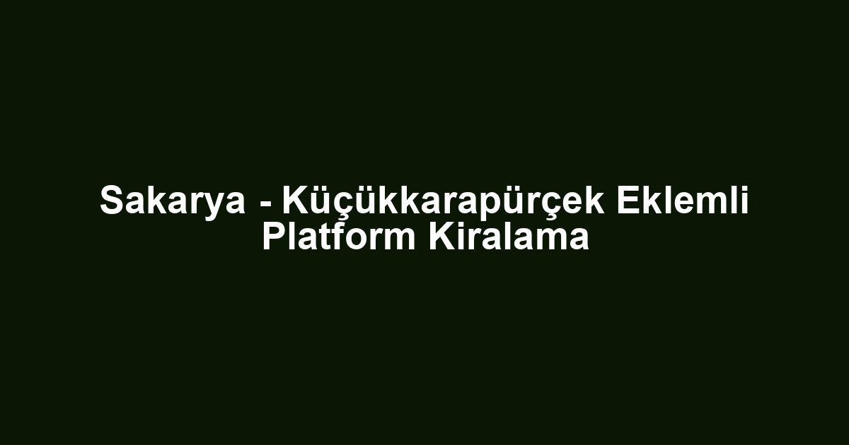 Sakarya - Küçükkarapürçek Eklemli Platform Kiralama