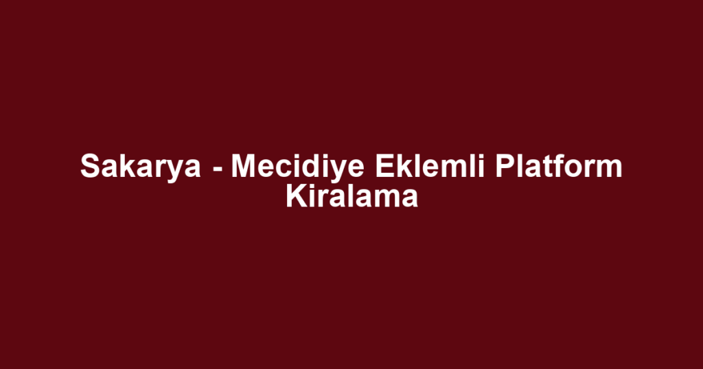 Sakarya - Mecidiye Eklemli Platform Kiralama
