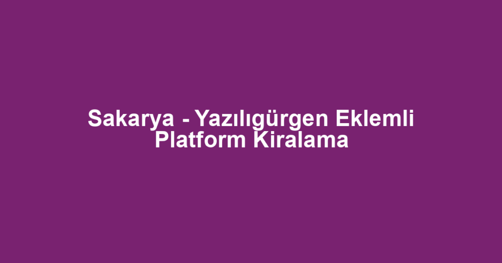 Sakarya - Yazılıgürgen Eklemli Platform Kiralama