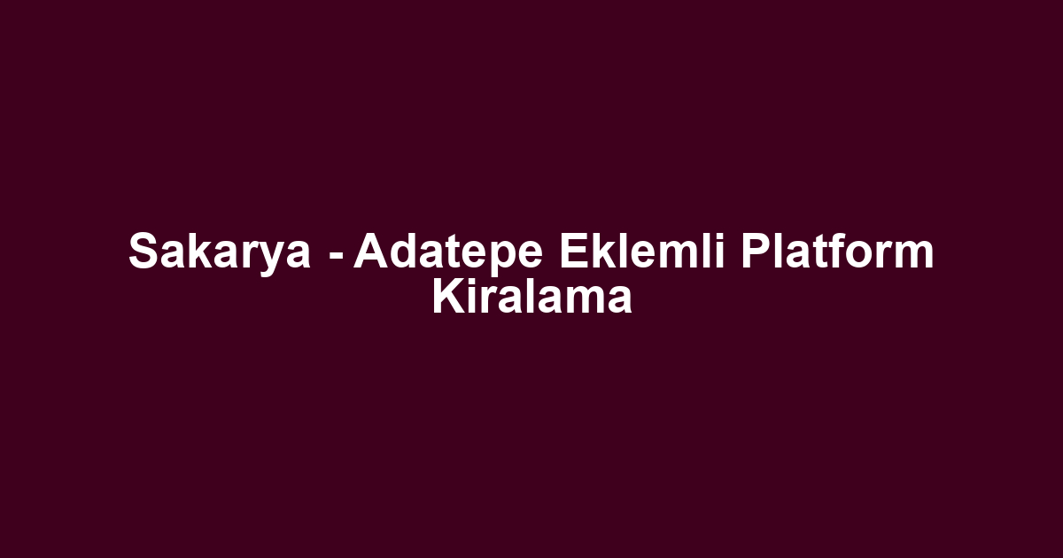 Sakarya - Adatepe Eklemli Platform Kiralama