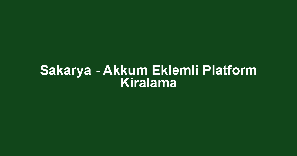Sakarya - Akkum Eklemli Platform Kiralama