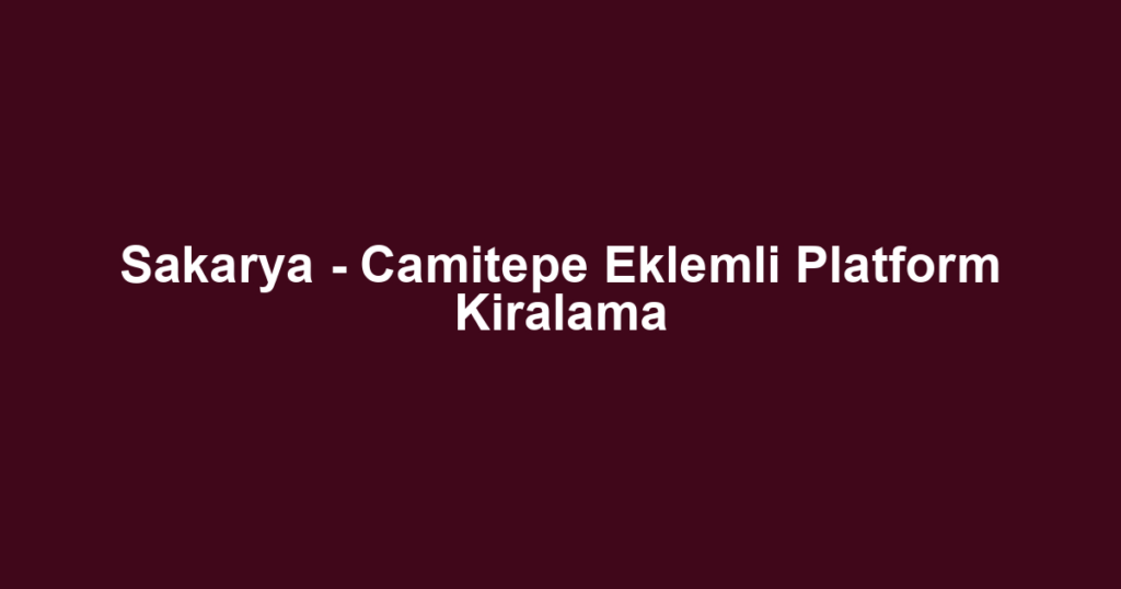 Sakarya - Camitepe Eklemli Platform Kiralama