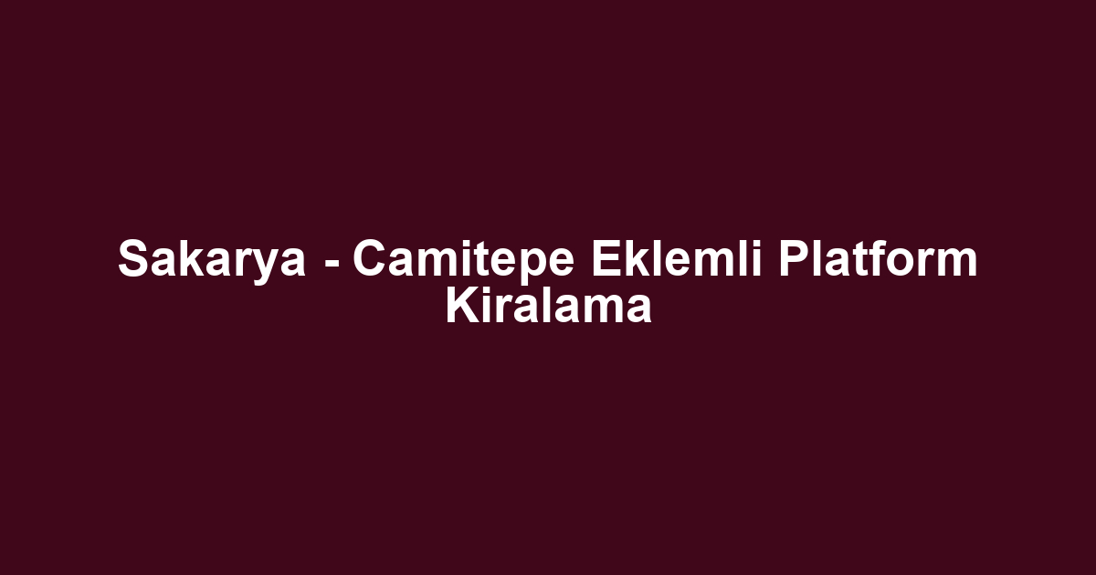 Sakarya - Camitepe Eklemli Platform Kiralama