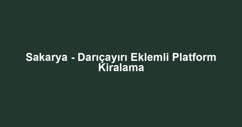 Sakarya - Darıçayırı Eklemli Platform Kiralama