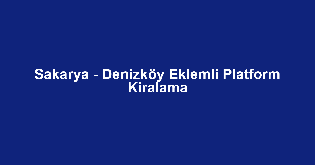 Sakarya - Denizköy Eklemli Platform Kiralama