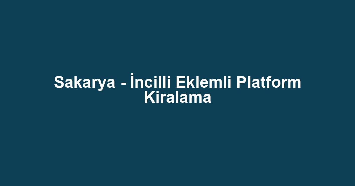 Sakarya - İncilli Eklemli Platform Kiralama