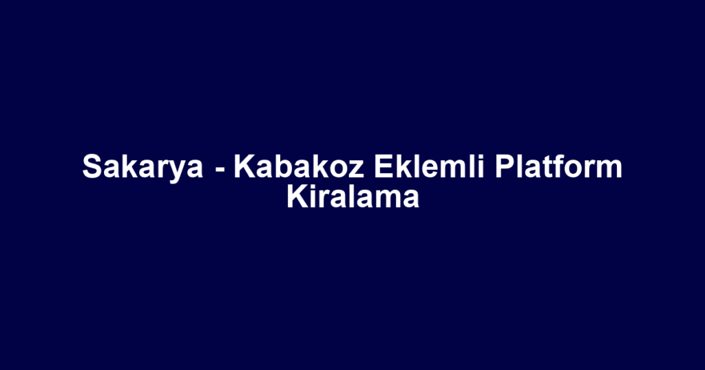 Sakarya - Kabakoz Eklemli Platform Kiralama