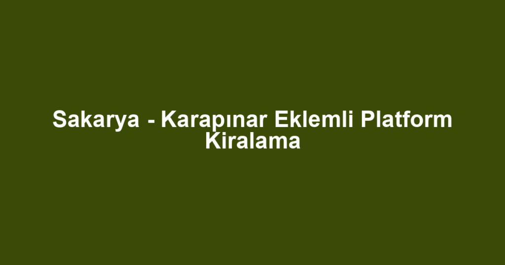 Sakarya - Karapınar Eklemli Platform Kiralama