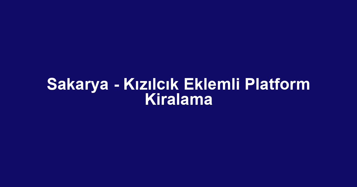 Sakarya - Kızılcık Eklemli Platform Kiralama
