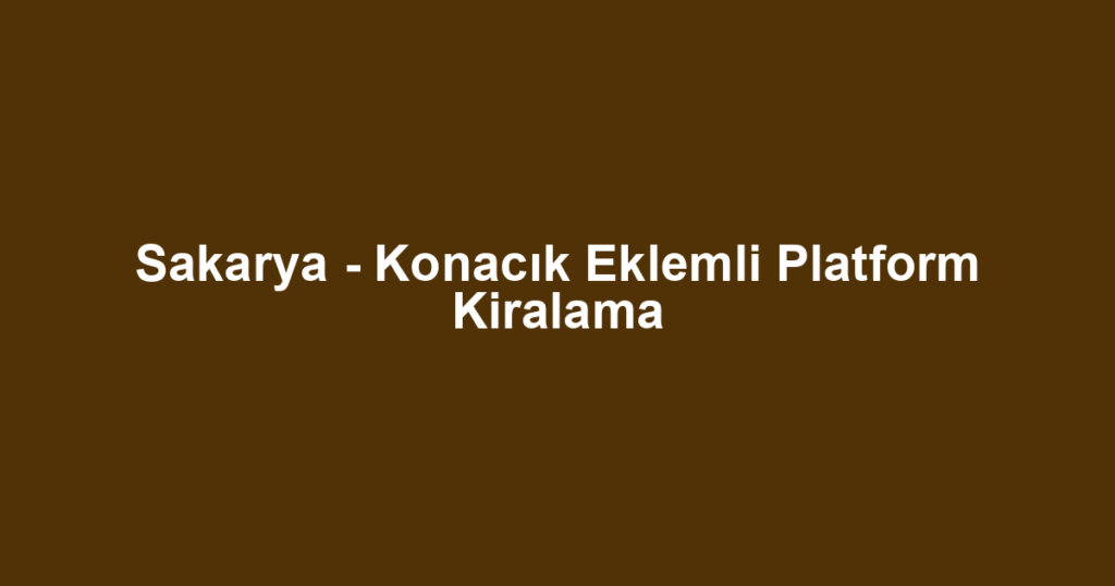Sakarya - Konacık Eklemli Platform Kiralama