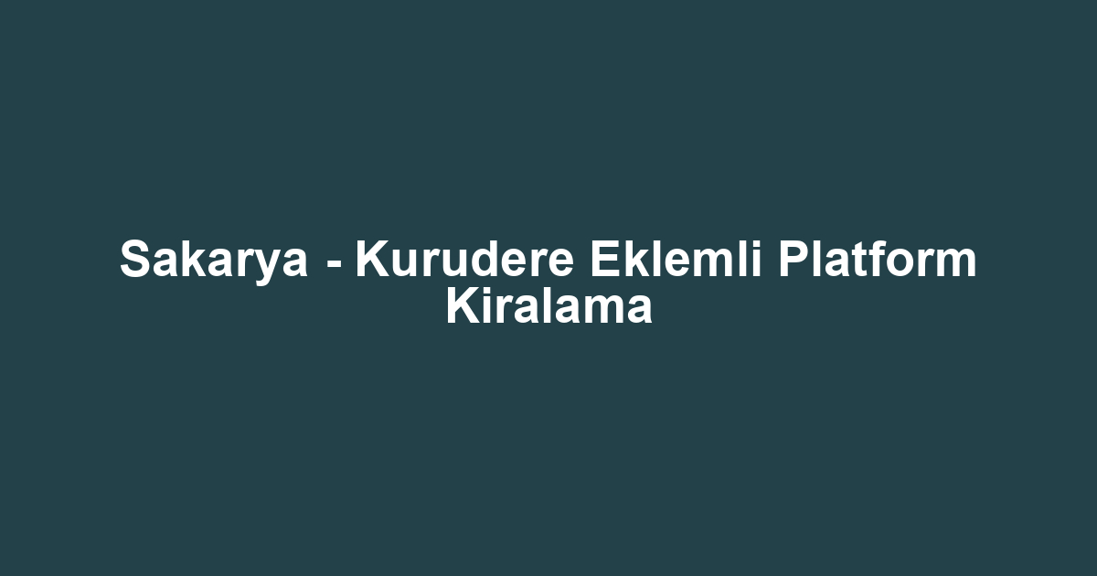 Sakarya - Kurudere Eklemli Platform Kiralama