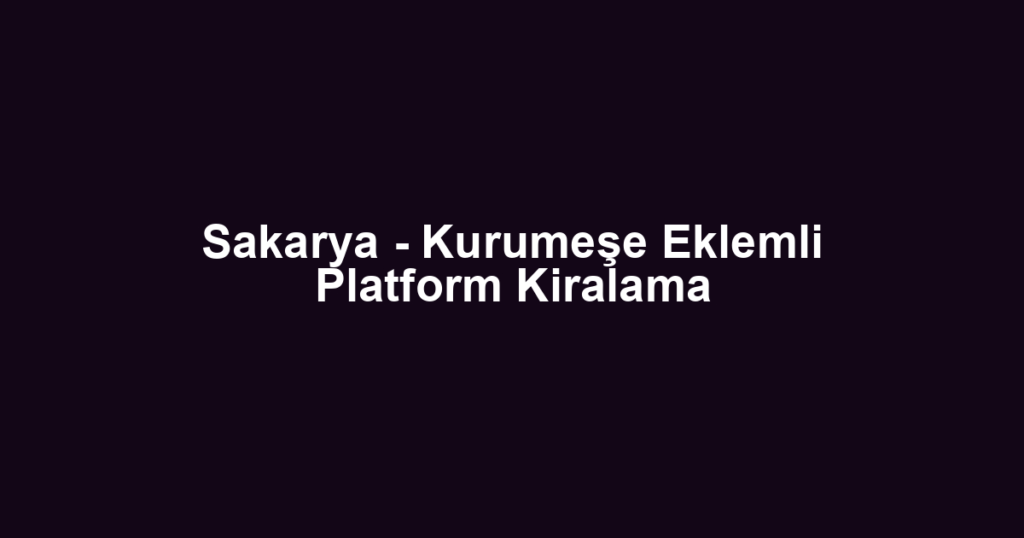 Sakarya - Kurumeşe Eklemli Platform Kiralama
