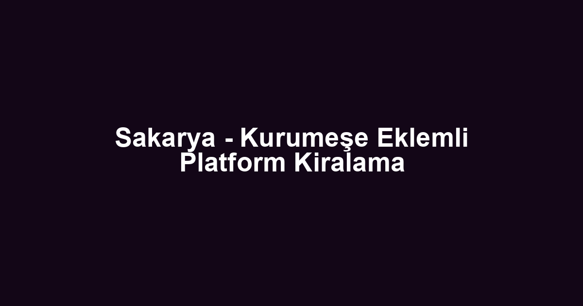 Sakarya - Kurumeşe Eklemli Platform Kiralama