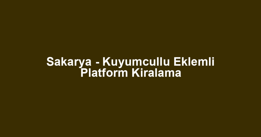 Sakarya - Kuyumcullu Eklemli Platform Kiralama