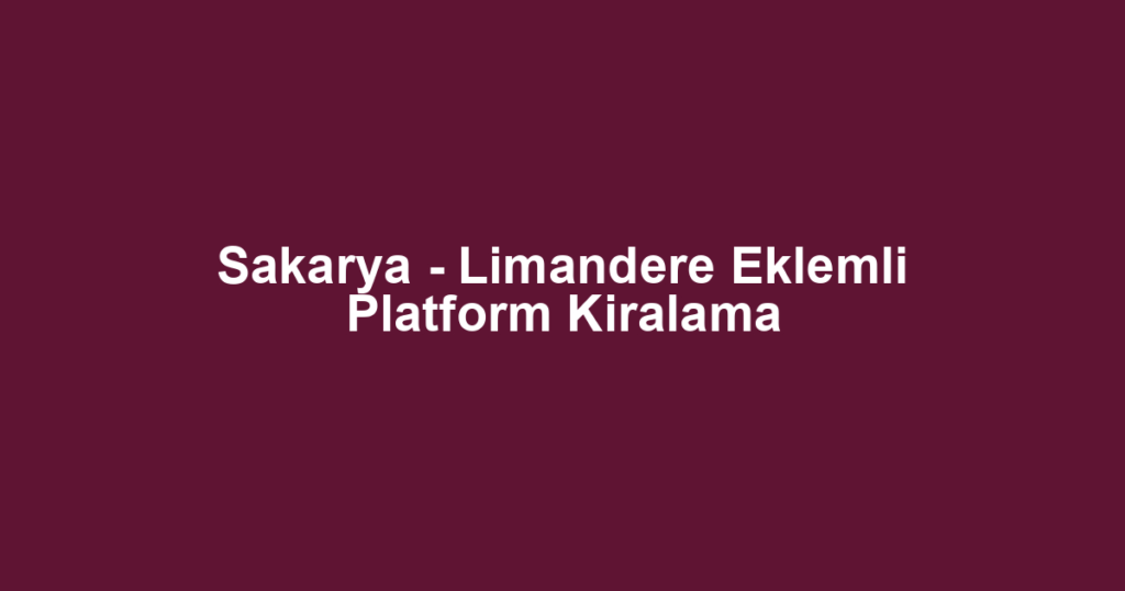 Sakarya - Limandere Eklemli Platform Kiralama