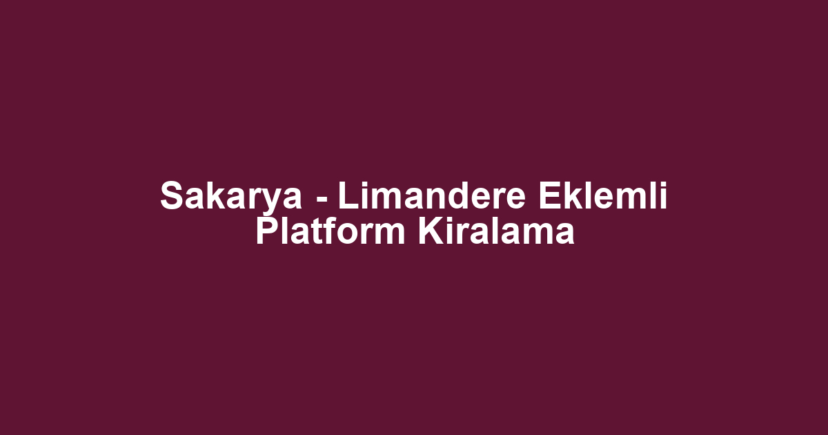 Sakarya - Limandere Eklemli Platform Kiralama