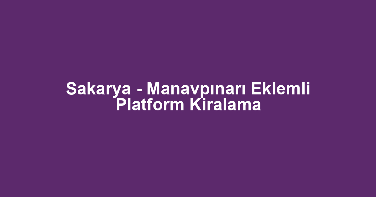 Sakarya - Manavpınarı Eklemli Platform Kiralama