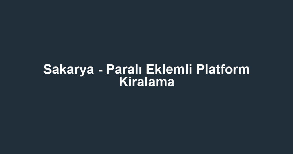 Sakarya - Paralı Eklemli Platform Kiralama