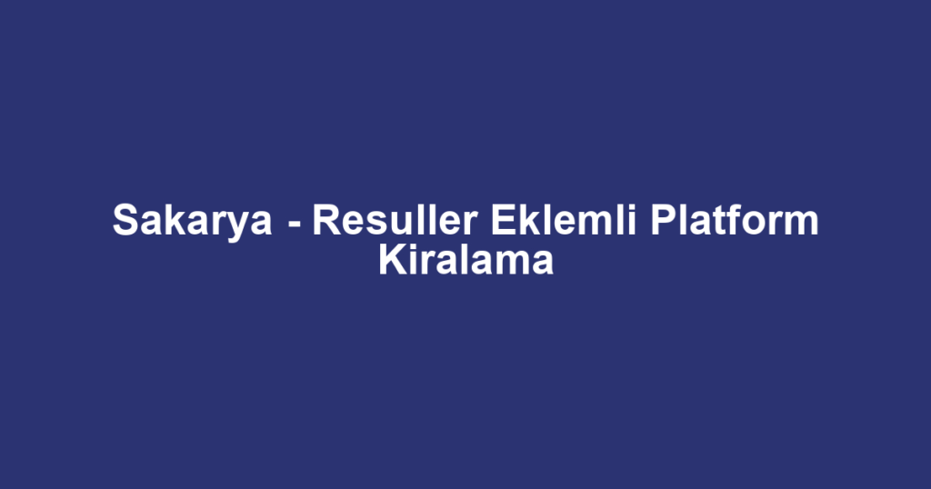 Sakarya - Resuller Eklemli Platform Kiralama