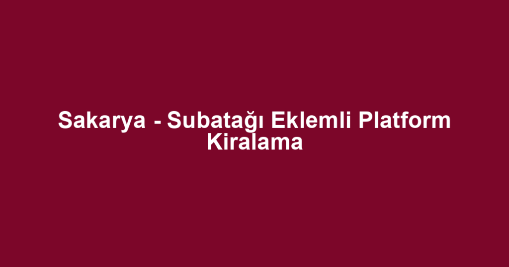 Sakarya - Subatağı Eklemli Platform Kiralama