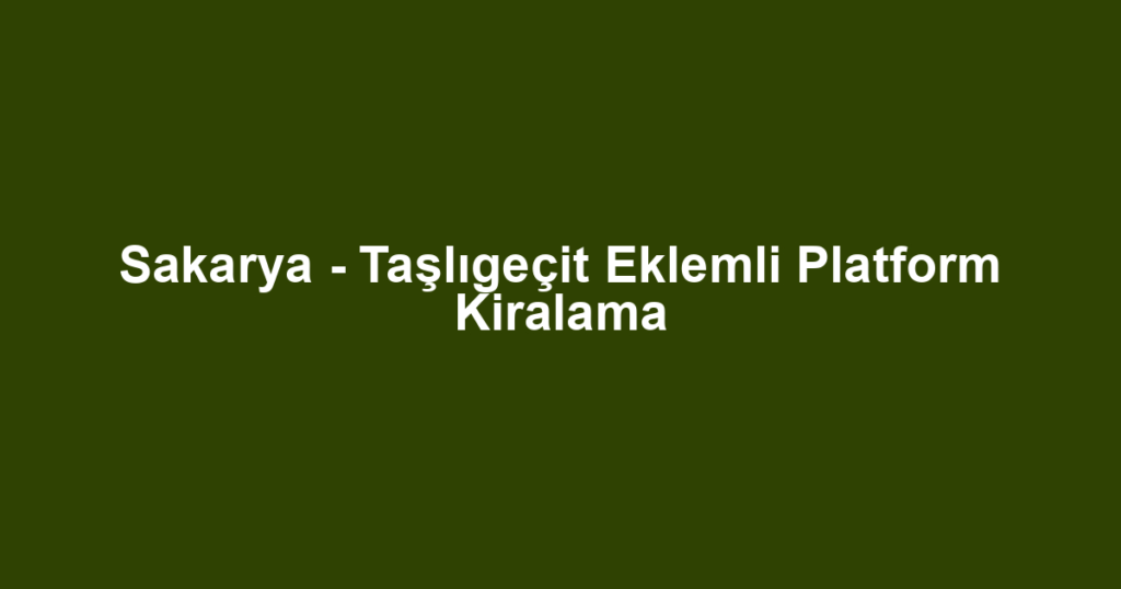 Sakarya - Taşlıgeçit Eklemli Platform Kiralama