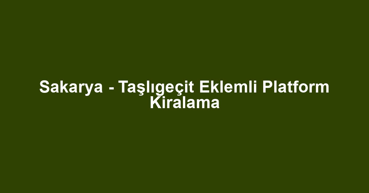 Sakarya - Taşlıgeçit Eklemli Platform Kiralama