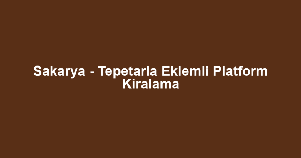 Sakarya - Tepetarla Eklemli Platform Kiralama