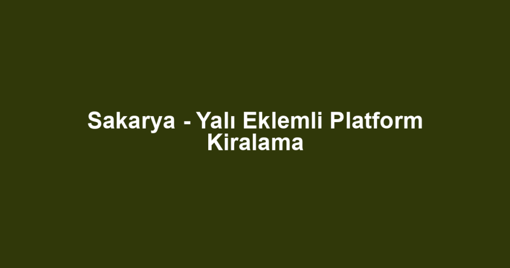 Sakarya - Yalı Eklemli Platform Kiralama