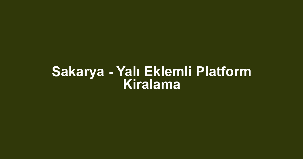 Sakarya - Yalı Eklemli Platform Kiralama