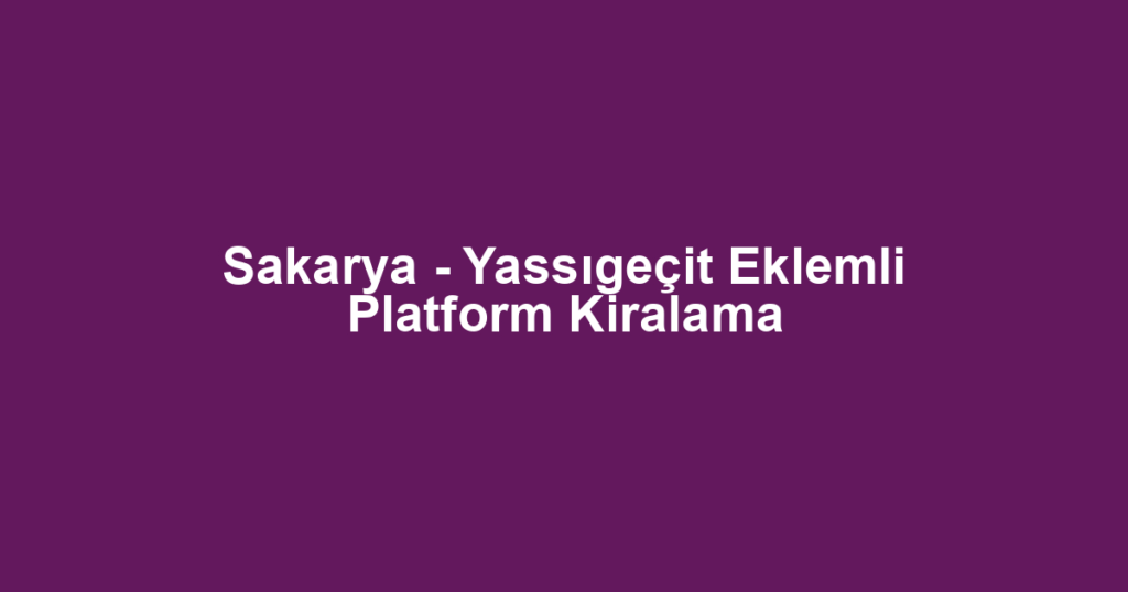 Sakarya - Yassıgeçit Eklemli Platform Kiralama
