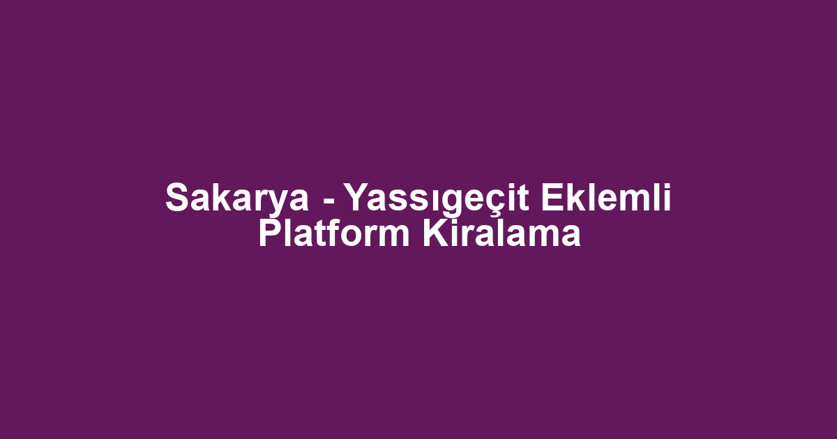 Sakarya - Yassıgeçit Eklemli Platform Kiralama
