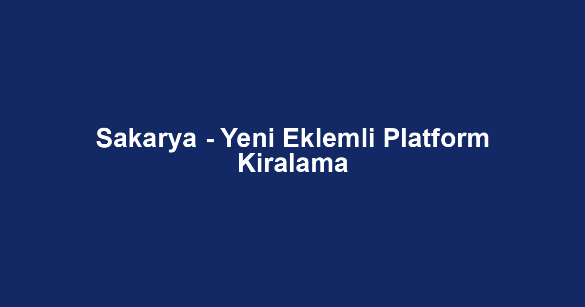 Sakarya - Yeni Eklemli Platform Kiralama