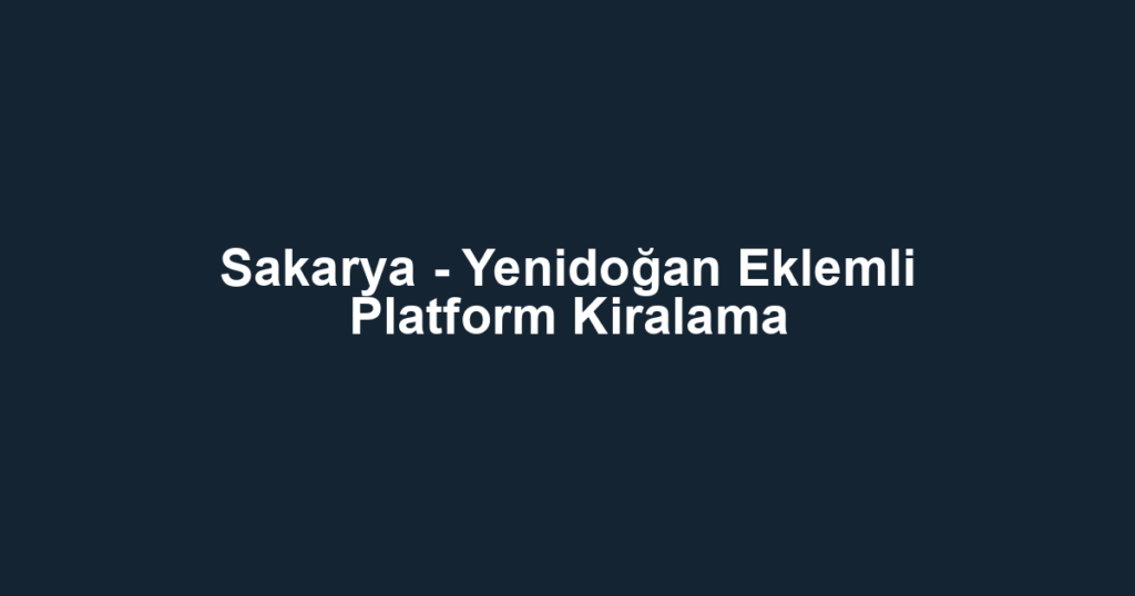 Sakarya - Yenidoğan Eklemli Platform Kiralama
