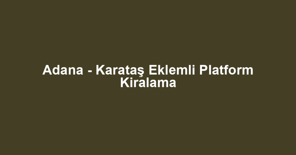 Adana - Karataş Eklemli Platform Kiralama