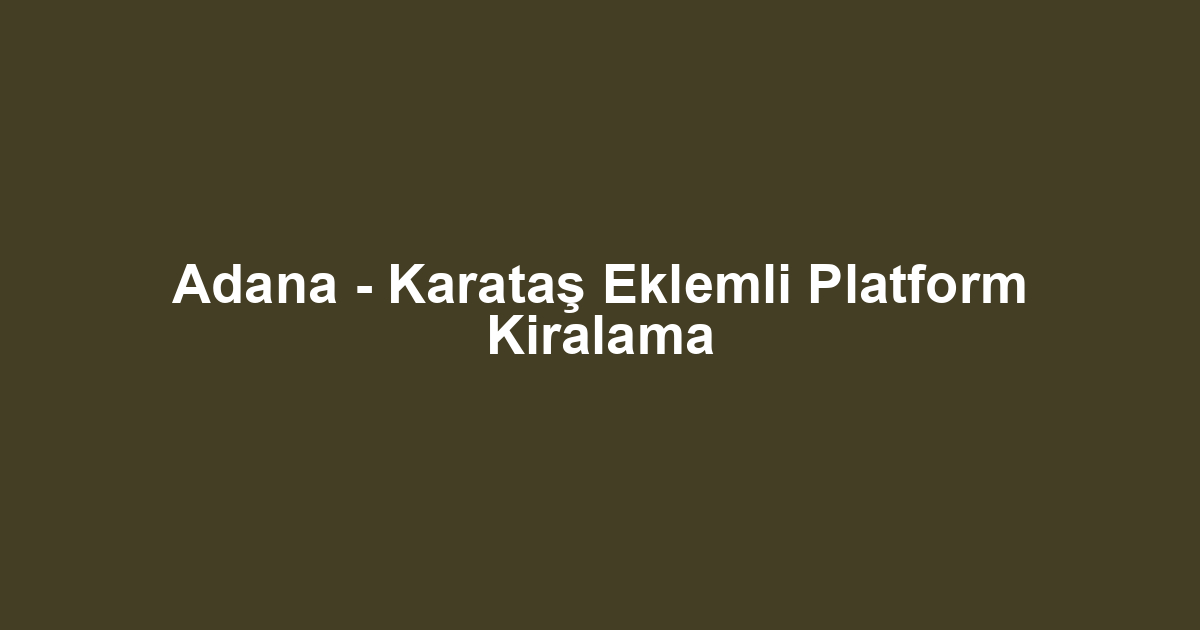 Adana - Karataş Eklemli Platform Kiralama
