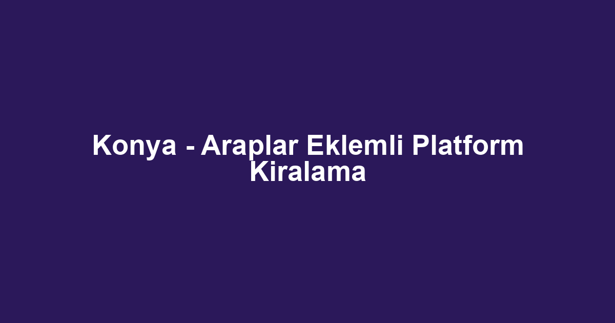 Konya - Araplar Eklemli Platform Kiralama