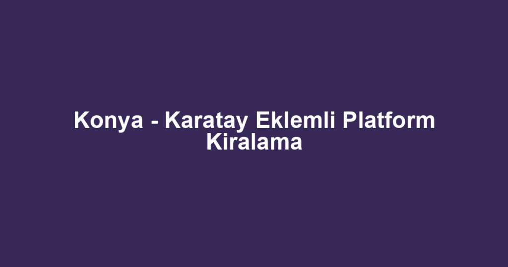 Konya - Karatay Eklemli Platform Kiralama