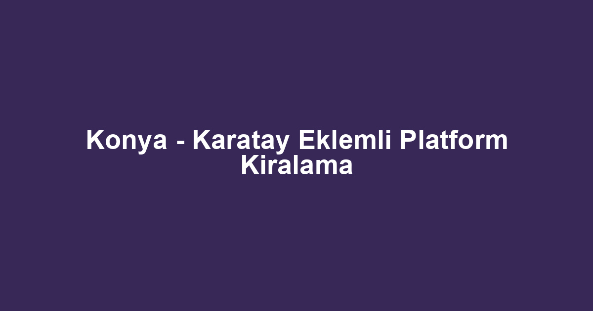 Konya - Karatay Eklemli Platform Kiralama
